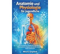 Anatomie und Physiologie für Jugendliche: Ein freundlicher Leitfaden für Jugendliche zu Körpersystemen, Organen und wie der menschliche Körper funktioniert: 5 (Anatomy and Physiology Made Easy)