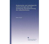 Anatomische und mykologische untersuchungen über die zersetzung und konservierung des rotbuchenholzes