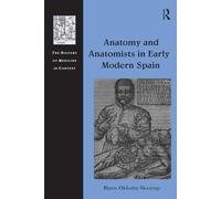 Anatomy and Anatomists in Early Modern Spain (The History of Medicine in Context)