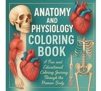 Anatomy and Physiology Coloring Book: An Interactive Guide to the Human Body for Students, Adults, and Medical Learners-Color, Learn, and Master Anatomy & Physiology Easily