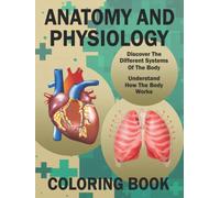 Anatomy And Physiology Coloring Book: Basic Anatomy, Biology And Physiology To Learn And Understand In An Easy And Simple Way