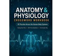 Anatomy and Physiology Crossword Workbook: 50 Puzzles Across the Human Body Systems | With Facing Fact Files, 200 Trivia Questions and a Full Answer ... Medical, Allied Health and Biology Students