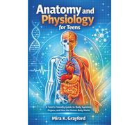 Anatomy and physiology for Teens: A Teen's Friendly Guide to Body Systems, Organs, and How the Human Body Works (Anatomy and Physiology Made Easy)