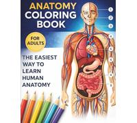 Anatomy Coloring Book The Easiest Way To Learn Human Anatomy: an Entertaining and Instructive Guide to the Human Body - A Coloring, Activity & Medical Book for Teens and Adult