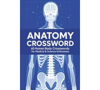 Anatomy Crossword Puzzle Book: 60 Human Body Crosswords for Medical & Science Enthusiasts: Large-print puzzles covering organs, systems, terminology, ... - with full solutions (Crossword Series)