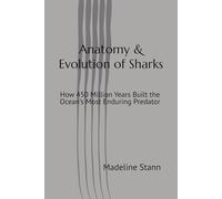 Anatomy & Evolution of Sharks: How 450 Million Years Built the Ocean’s Most Enduring Predator (Sharks & Humanity)