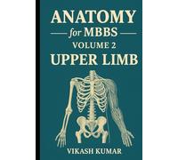 Anatomy for MBBS - Volume 2: Upper Limb: Complete Guide to Osteology, Joints, Muscles, Nerves, Vessels, Surface Marking & Clinical Anatomy for Medical Students (Exam-Ready Medical Notes Series)