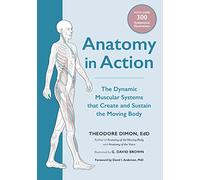 Anatomy in Action: The Dynamic Muscular Systems that Create and Sustain the Moving Body
