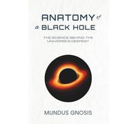 Anatomy of a Black Hole: The Science Behind the Universe’s Deepest Mystery