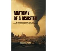 Anatomy of a Disaster: A Comprehensive History of the 1925 Tri-State Tornado and America’s Deadliest Storm