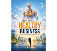 Anatomy of a Healthy Business: A Guide to Nurturing your Business like a Living Body