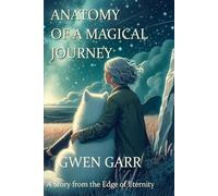 Anatomy of a Magical Journey: A Story from the Edge of Eternity