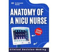 Anatomy of a NICU Nurse: Clinical Decision-Making for Neonatal Nurses 2025-2026