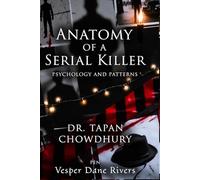 Anatomy of a Serial Killer: Psychology and Patterns: Understanding the Minds and Methods Behind History’s Most Notorious Killers