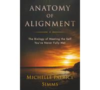 ANATOMY OF ALIGNMENT: The Biology of Meeting the Self You’ve Never Fully Met (The Alignment Series)