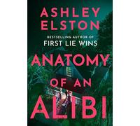 Anatomy of an Alibi: The Feverishly Addictive New Thriller from the No. 1 Bestselling Author of First Lie Wins