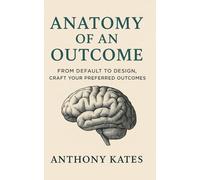 Anatomy Of An Outcome: From Default To Design, CRAFT Your Preferred Outcomes