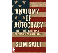 Anatomy of Autocracy: The Quiet Collapse of the American Ideal: From the Boiling Frog to the Strongman Syndrome: How the World’s Model Democracy Numbed Itself into Tyranny