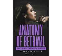 Anatomy of Betrayal: Practical Female Psychology (The Joseph W. South Collection)