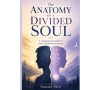 Anatomy Of Divided Soul: A compassionate guide to inner wholeness and peace