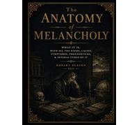 ANATOMY OF MELANCHOLY, WHAT IT IS, WITH ALL THE KINDS, CAUSES, SYMPTOMS, PROGNOSTICS, AND SEVERAL CURES OF IT. IN THREE PARTITIONS. WITH THEIR SEVERAL ... HISTORICALLY OPENED AND CUT UP. BY DEMOC
