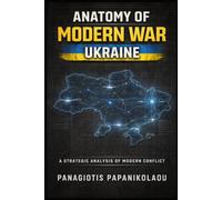 ANATOMY OF MODERN WAR: UKRAINE: The Russia - Ukraine War and the Future of Modern Conflict