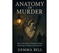 Anatomy of Murder: The True Story of Burke & Hare, Edinburgh’s Infamous Murderers