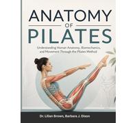 ANATOMY OF PILATES: Understanding Human Anatomy, Biomechanics, and Movement Through the Pilates Method