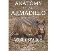 Anatomy of the Armadillo Word Search: BONY ARMOR, BURROWING POWER, AND A SURPRISING BODY PLAN (Savage Anatomy)