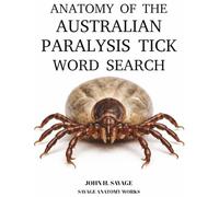 ANATOMY OF THE AUSTRALIAN PARALYSIS TICK WORD SEARCH: ANATOMY MECHANICS BEHAVIOR AND SURVIVAL STRATEGIES (Savage Anatomy)