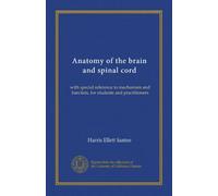 Anatomy of the brain and spinal cord: with special reference to mechanism and function, for students and practitioners