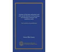 Anatomy of the brain and spinal cord with special reference to the grouping and chaining of neurones into conduction paths: For students and practitioners