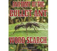 ANATOMY OF THE BULLET ANT WORD SEARCH: ADVANCED STRUCTURAL BIOLOGY OF A RAINFOREST ANT (Savage Anatomy)
