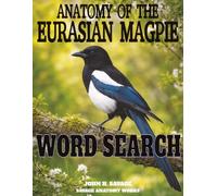 ANATOMY OF THE EURASIAN MAGPIE WORD SEARCH: AVIAN CORVID PHYSIOLOGY AND STRUCTURAL BIOLOGY PUZZLE BOOK (Savage Anatomy)
