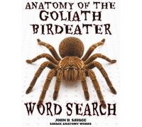 ANATOMY OF THE GOLIATH BIRDEATER WORD SEARCH: FUNCTIONAL MORPHOLOGY AND PHYSIOLOGICAL SYSTEMS OF A GIANT MYGALOMORPH (Savage Anatomy)