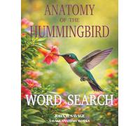ANATOMY OF THE HUMMINGBIRD WORD SEARCH: MICROSTRUCTURES, FLIGHT MECHANICS, AND EXTREME METABOLISM (Savage Anatomy)