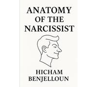 Anatomy of the Narcissist: A Journey into Illusion, Wounding, and Awakening (Anatomy of the Human Shadow: A Series on the Hidden Patterns That Shape Us)