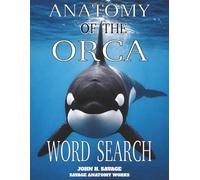 ANATOMY OF THE ORCA WORD SEARCH: KILLER WHALE STRUCTURE PHYSIOLOGY AND BIOLOGICAL MECHANICS (Savage Anatomy)