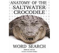 ANATOMY OF THE SALTWATER CROCODILE WORD SEARCH: STRUCTURE FUNCTION SURVIVAL AND HUNTING BIOLOGY (Savage Anatomy)