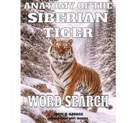 ANATOMY OF THE SIBERIAN TIGER WORD SEARCH: ANATOMY PHYSIOLOGY AND PREDATORY BIOLOGY (Savage Anatomy)
