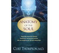 Anatomy of the Soul: Surprising Connections between Neuroscience and Spiritual Practices That Can Transform Your Life and Relationships