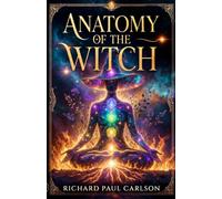 Anatomy Of The Witch: A Grimoire of Psychic Senses, Energetic Structures, and the Sacred Ignition of Witchfire (Witchcraft Anatomy)