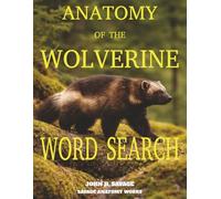 ANATOMY OF THE WOLVERINE WORD SEARCH: WOLVERINE ANATOMY AND PHYSIOLOGY (Savage Anatomy)