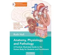 Anatomy, Physiology, and Pathology, Third Edition: A Practical, Illustrated Guide to the Human Body for Students and Practitioners- -Clear and accessible, with study tips and full-color visual aids
