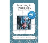 Anatomy & Physiology Crossword Puzzles for Students, Professionals, & Lifelong Learners: 50+ Fun & Easy to Read Crosswords About the Human Body, ... | Perfect for Brain Exercise & Relaxation