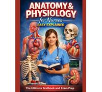 Anatomy & Physiology for Nurses - Easy Explained: The Ultimate Textbook and Exam Prep (Nursing Essentials - Easily Explained)