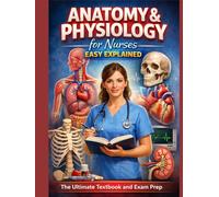 Anatomy & Physiology for Nurses - Easy Explained: The Ultimate Textbook and Exam Prep (Nursing Essentials - Easily Explained)