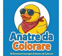 ANATRE DA COLORARE: 50 IMMAGINI DIVERTENTI DI ANATRE DA COLORARE