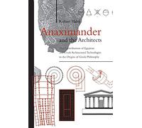 Anaximander and the Architects: The Contributions of Egyptian and Greek Architectural Technologies to the Origins of Greek Philosophy (SUNY series in Ancient Greek Philosophy)