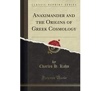 Anaximander and the Origins of Gr osmology (Classic Reprint)